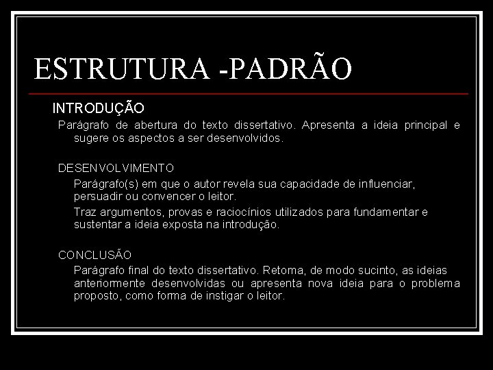 ESTRUTURA -PADRÃO INTRODUÇÃO Parágrafo de abertura do texto dissertativo. Apresenta a ideia principal e