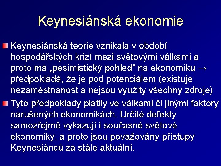 Keynesiánská ekonomie Keynesiánská teorie vznikala v období hospodářských krizí mezi světovými válkami a proto