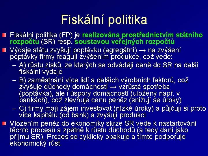 Fiskální politika (FP) je realizována prostřednictvím státního rozpočtu (SR) resp. soustavou veřejných rozpočtů Výdaje