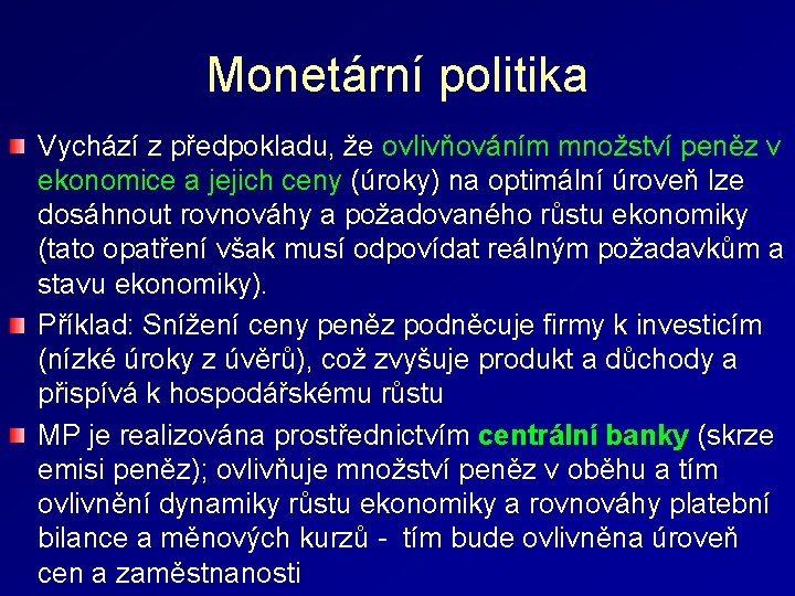 Monetární politika Vychází z předpokladu, že ovlivňováním množství peněz v ekonomice a jejich ceny