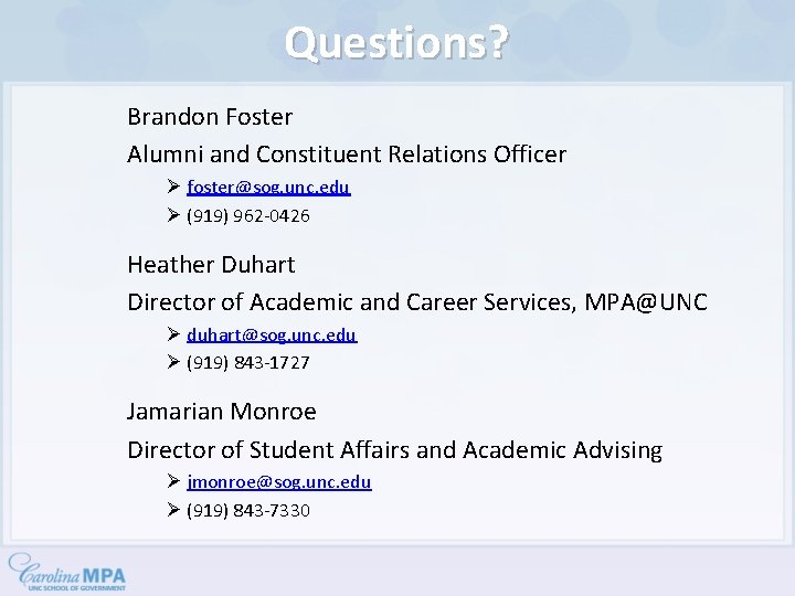 Questions? Brandon Foster Alumni and Constituent Relations Officer Ø foster@sog. unc. edu Ø (919)