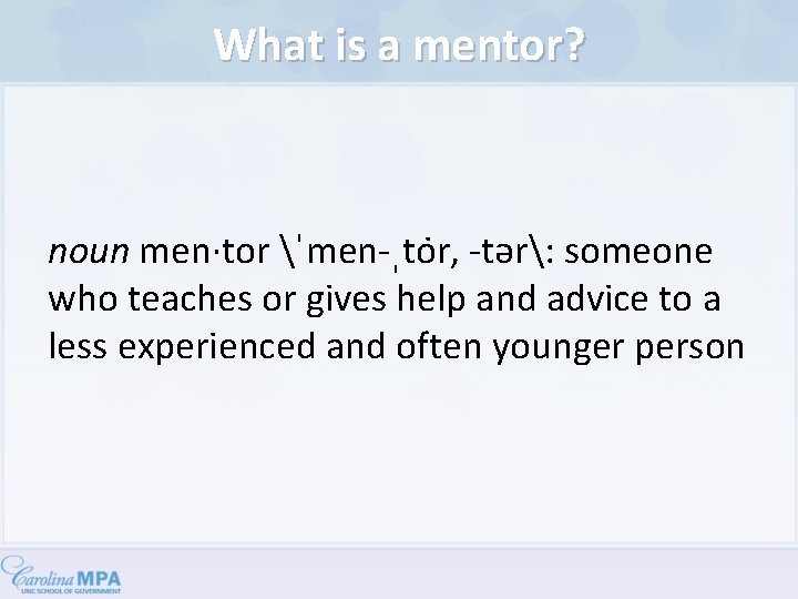 What is a mentor? noun men·tor ˈmen-ˌto r, -tər: someone who teaches or gives