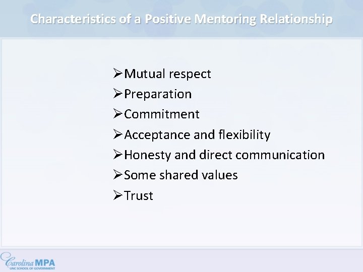 Characteristics of a Positive Mentoring Relationship ØMutual respect ØPreparation ØCommitment ØAcceptance and flexibility ØHonesty