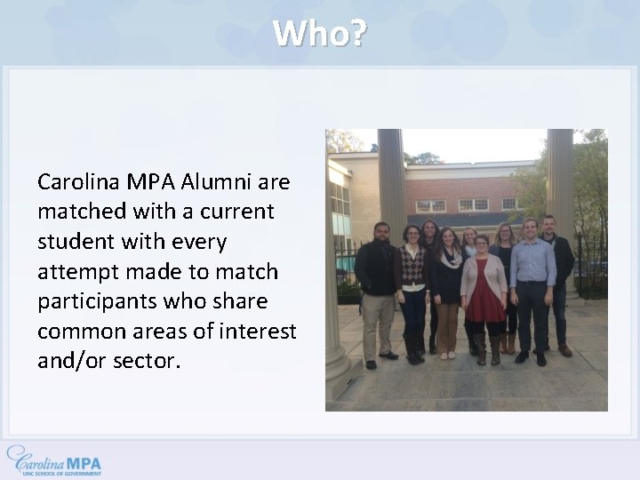 Who? Carolina MPA Alumni are matched with a current student with every attempt made