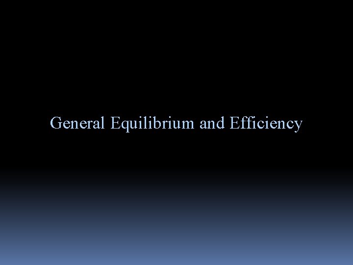 General Equilibrium and Efficiency 