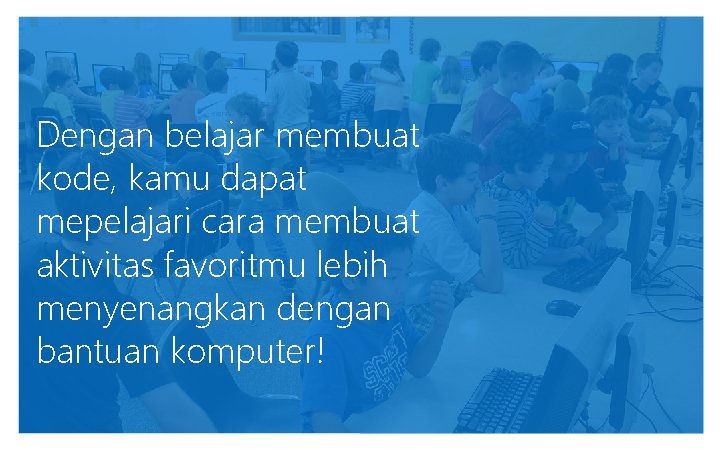 Dengan belajar membuat kode, kamu dapat mepelajari cara membuat aktivitas favoritmu lebih menyenangkan dengan