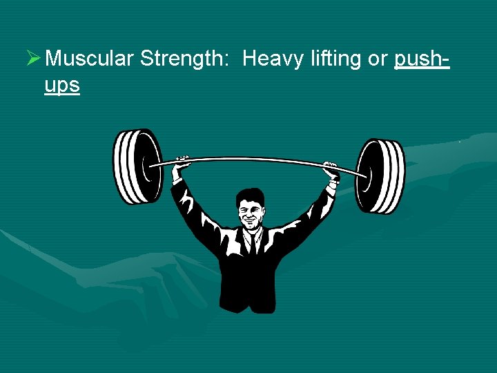 Ø Muscular Strength: Heavy lifting or pushups 