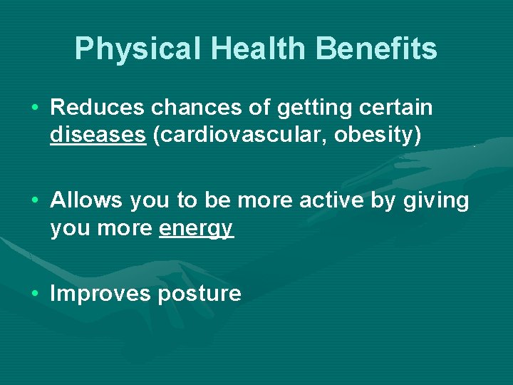Physical Health Benefits • Reduces chances of getting certain diseases (cardiovascular, obesity) • Allows