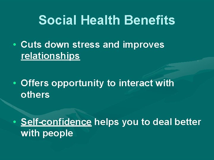 Social Health Benefits • Cuts down stress and improves relationships • Offers opportunity to