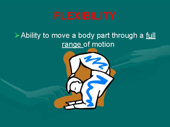 FLEXIBILITY Ø Ability to move a body part through a full range of motion