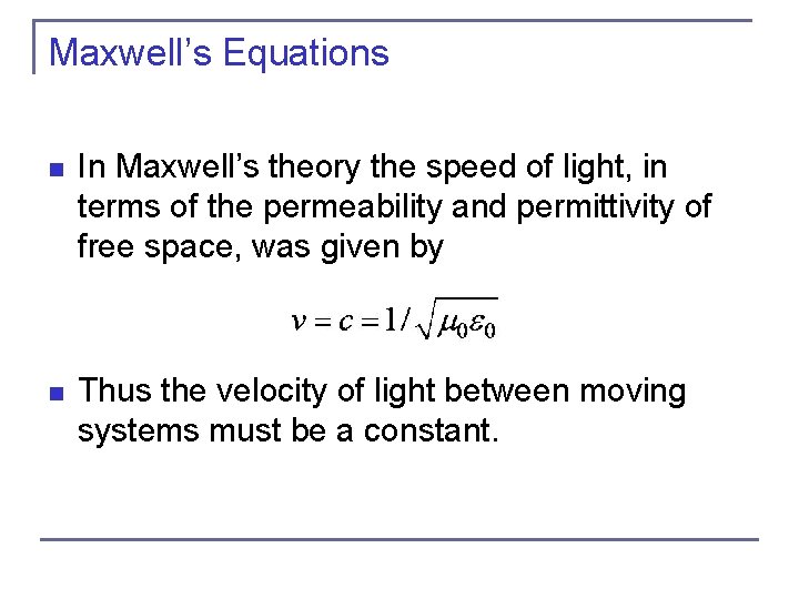 Maxwell’s Equations n In Maxwell’s theory the speed of light, in terms of the Maxwell’s Equations n In Maxwell’s theory the speed of light, in terms of the
