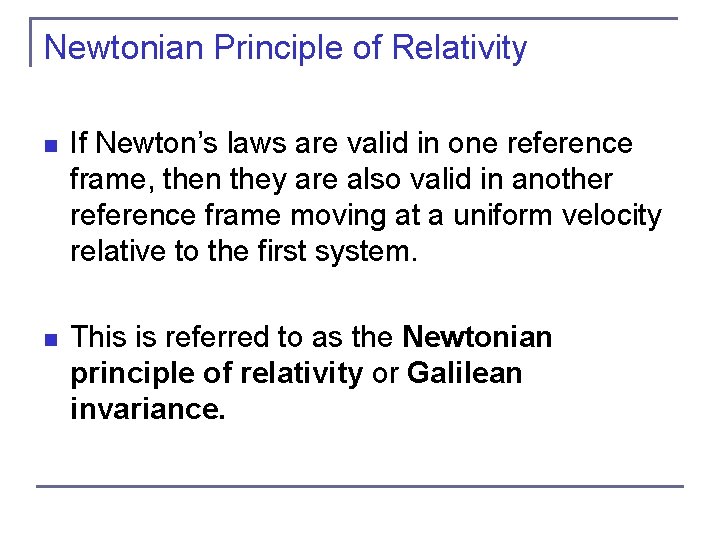 Newtonian Principle of Relativity n If Newton’s laws are valid in one reference frame,