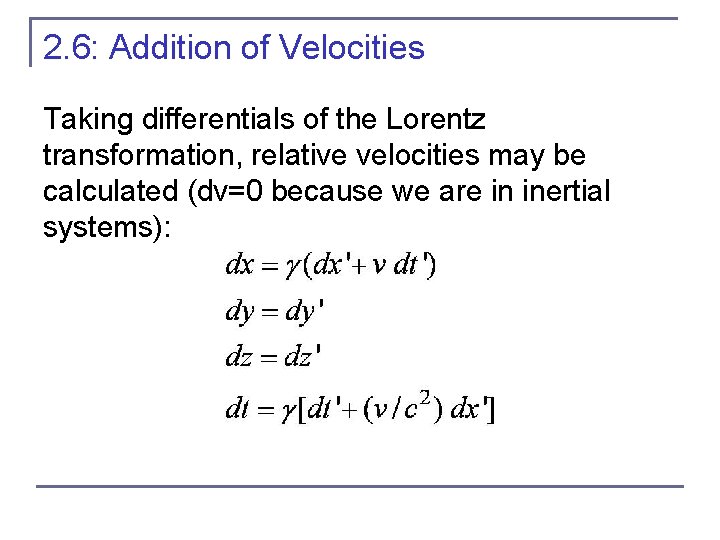 2. 6: Addition of Velocities Taking differentials of the Lorentz transformation, relative velocities may