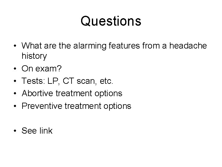 Questions • What are the alarming features from a headache history • On exam? Questions • What are the alarming features from a headache history • On exam?
