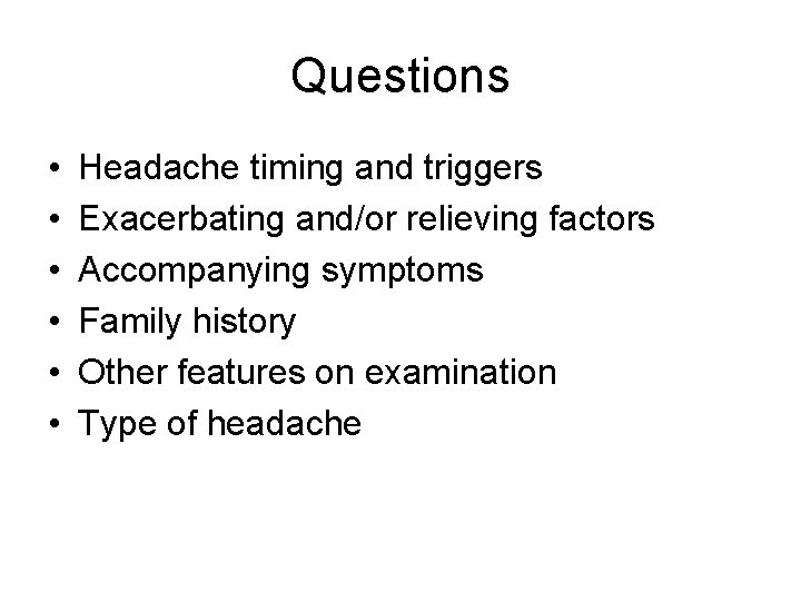 Questions • • • Headache timing and triggers Exacerbating and/or relieving factors Accompanying symptoms Questions • • • Headache timing and triggers Exacerbating and/or relieving factors Accompanying symptoms