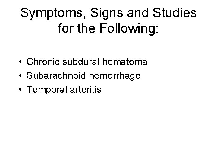 Symptoms, Signs and Studies for the Following: • Chronic subdural hematoma • Subarachnoid hemorrhage Symptoms, Signs and Studies for the Following: • Chronic subdural hematoma • Subarachnoid hemorrhage
