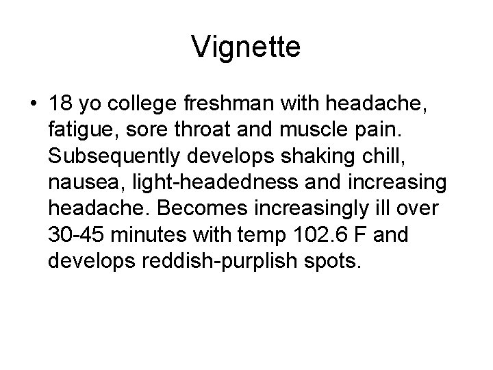 Vignette • 18 yo college freshman with headache, fatigue, sore throat and muscle pain. Vignette • 18 yo college freshman with headache, fatigue, sore throat and muscle pain.