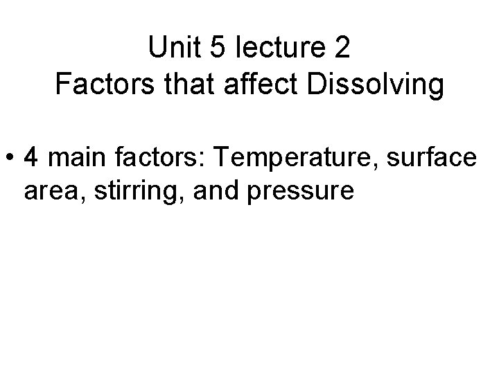 Unit 5 lecture 2 Factors that affect Dissolving • 4 main factors: Temperature, surface