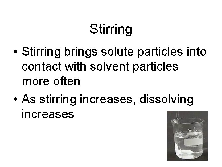 Stirring • Stirring brings solute particles into contact with solvent particles more often •