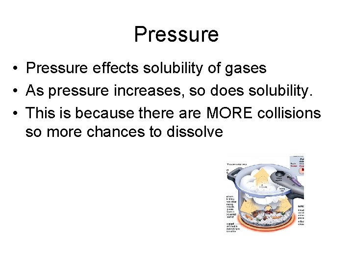 Pressure • Pressure effects solubility of gases • As pressure increases, so does solubility.