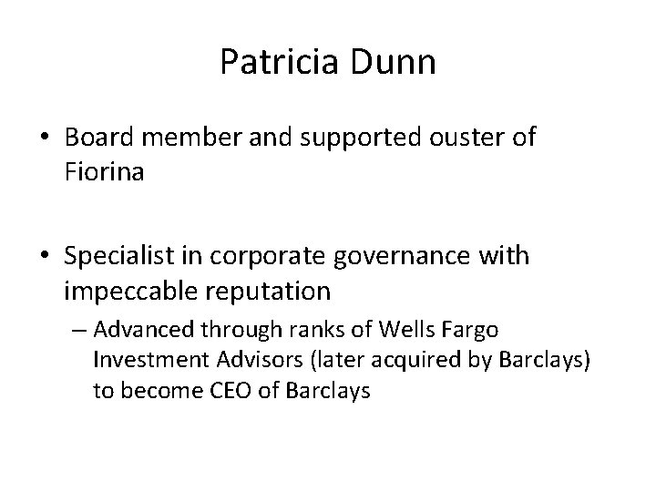 Patricia Dunn • Board member and supported ouster of Fiorina • Specialist in corporate