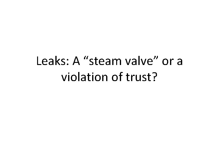 Leaks: A “steam valve” or a violation of trust? 