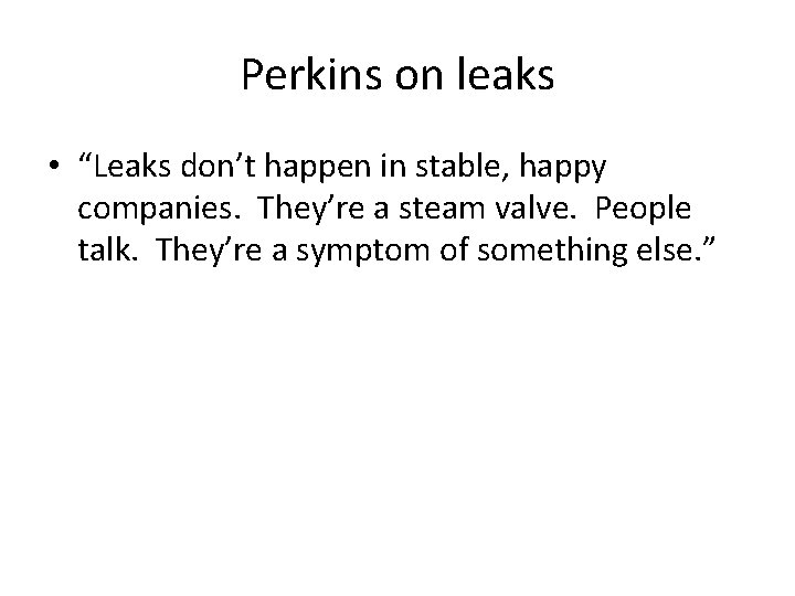 Perkins on leaks • “Leaks don’t happen in stable, happy companies. They’re a steam