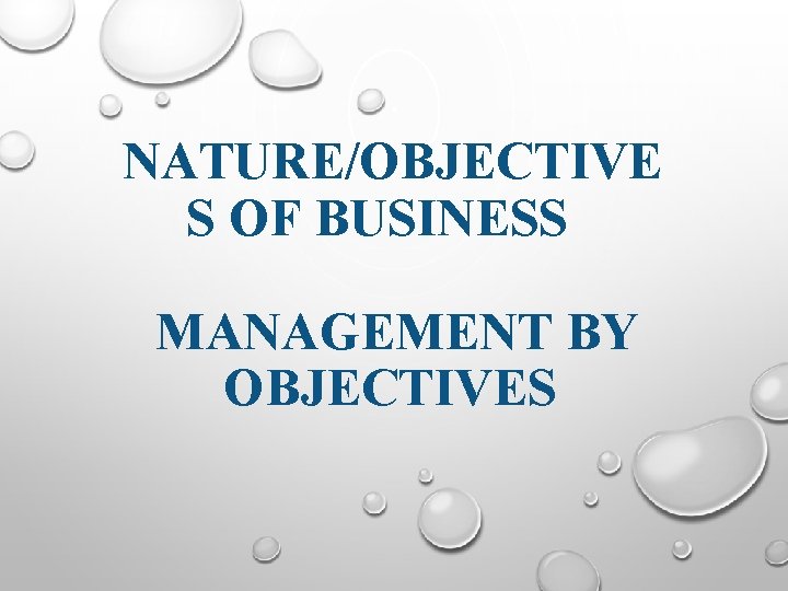 NATURE/OBJECTIVE S OF BUSINESS MANAGEMENT BY OBJECTIVES 