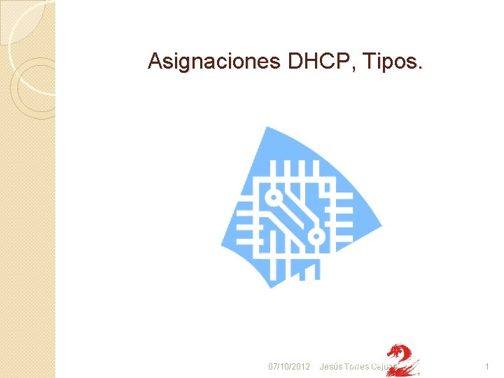 Asignaciones DHCP, Tipos. 07/10/2012 Jesús Torres Cejudo 1 