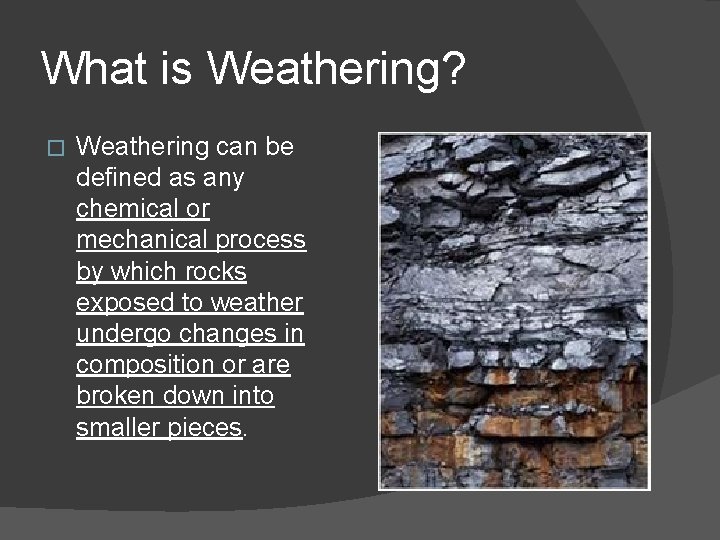 What is Weathering? � Weathering can be defined as any chemical or mechanical process