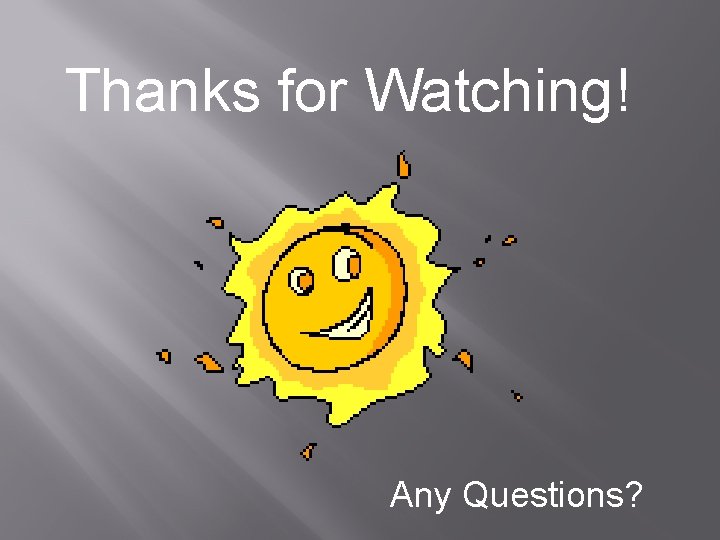 Thanks for Watching! Any Questions? 