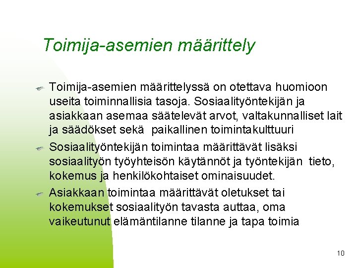 Toimija-asemien määrittelyssä on otettava huomioon useita toiminnallisia tasoja. Sosiaalityöntekijän ja asiakkaan asemaa säätelevät arvot,