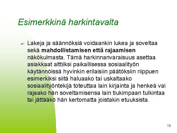 Esimerkkinä harkintavalta Lakeja ja säännöksiä voidaankin lukea ja soveltaa sekä mahdollistamisen että rajaamisen näkökulmasta.