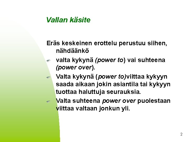 Vallan käsite Eräs keskeinen erottelu perustuu siihen, nähdäänkö valta kykynä (power to) vai suhteena