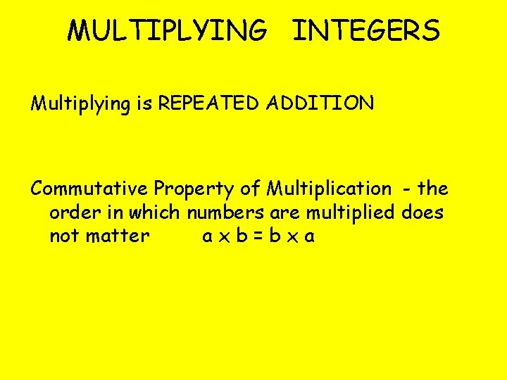 MULTIPLYING INTEGERS Multiplying is REPEATED ADDITION Commutative Property of Multiplication - the order in