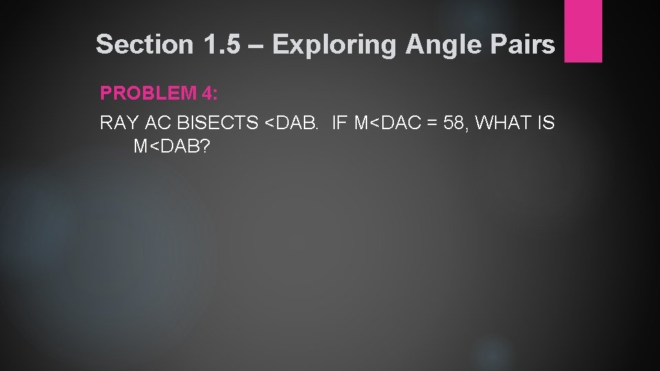 Section 1. 5 – Exploring Angle Pairs PROBLEM 4: RAY AC BISECTS <DAB. IF Section 1. 5 – Exploring Angle Pairs PROBLEM 4: RAY AC BISECTS <DAB. IF
