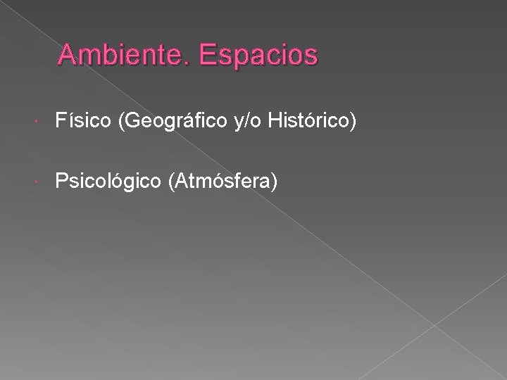 Ambiente. Espacios Físico (Geográfico y/o Histórico) Psicológico (Atmósfera) 