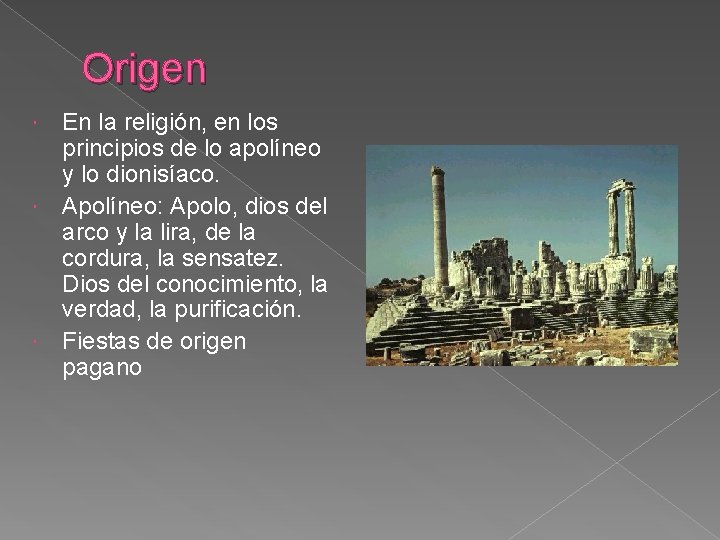Origen En la religión, en los principios de lo apolíneo y lo dionisíaco. Apolíneo: