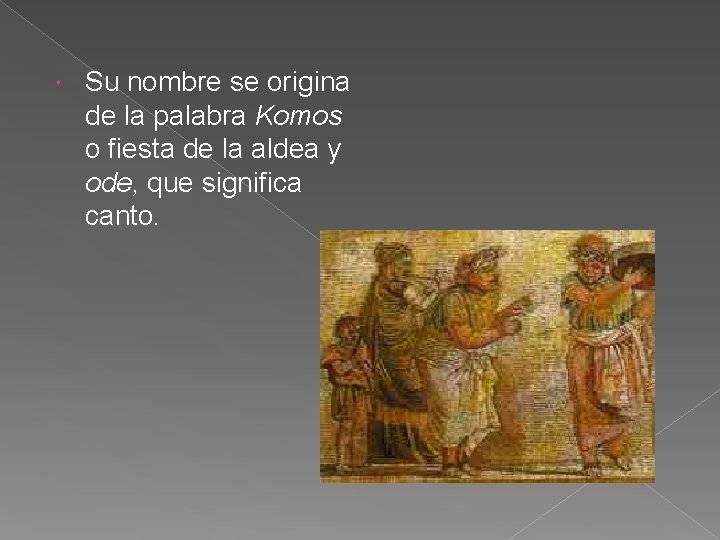  Su nombre se origina de la palabra Komos o fiesta de la aldea