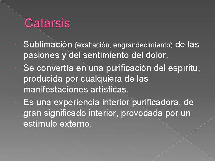 Catarsis Sublimación (exaltación, engrandecimiento) de las pasiones y del sentimiento del dolor. Se convertía