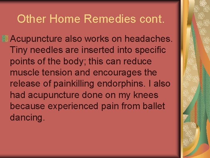 Other Home Remedies cont. Acupuncture also works on headaches. Tiny needles are inserted into Other Home Remedies cont. Acupuncture also works on headaches. Tiny needles are inserted into