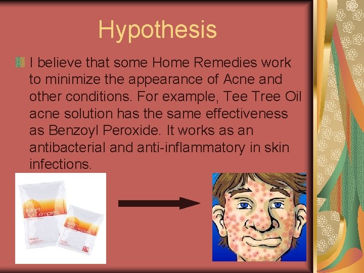 Hypothesis I believe that some Home Remedies work to minimize the appearance of Acne Hypothesis I believe that some Home Remedies work to minimize the appearance of Acne