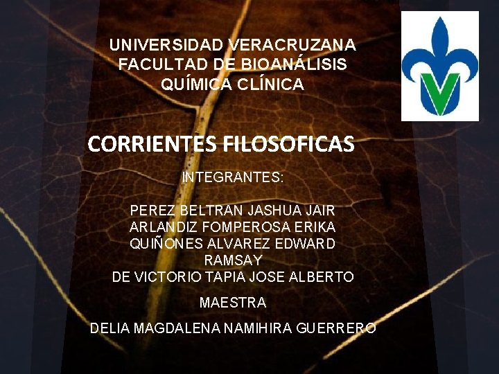 UNIVERSIDAD VERACRUZANA FACULTAD DE BIOANÁLISIS QUÍMICA CLÍNICA CORRIENTES FILOSOFICAS INTEGRANTES: PEREZ BELTRAN JASHUA JAIR