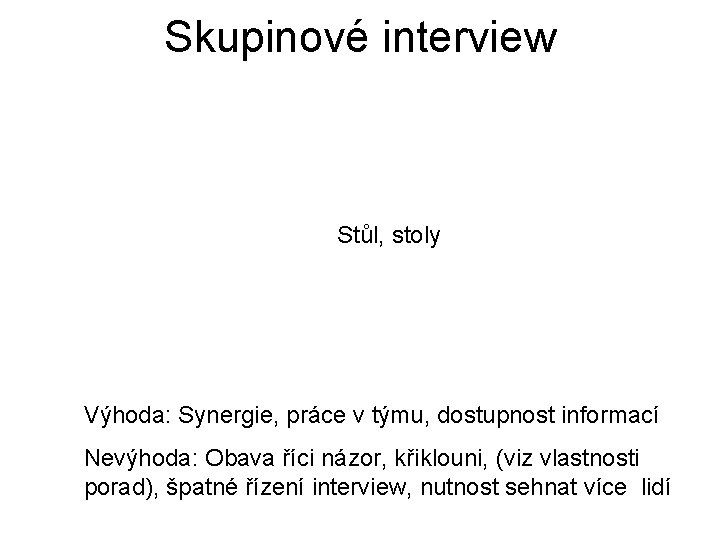 Skupinové interview Stůl, stoly Výhoda: Synergie, práce v týmu, dostupnost informací Nevýhoda: Obava říci