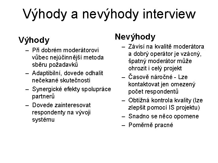 Výhody a nevýhody interview Výhody – Při dobrém moderátorovi vůbec nejúčinnější metoda sběru požadavků
