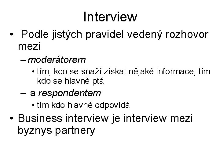 Interview • Podle jistých pravidel vedený rozhovor mezi – moderátorem • tím, kdo se