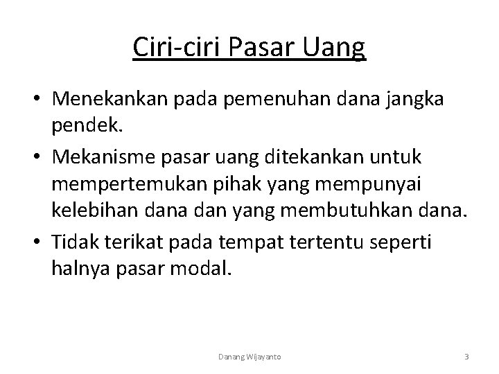 Ciri-ciri Pasar Uang • Menekankan pada pemenuhan dana jangka pendek. • Mekanisme pasar uang