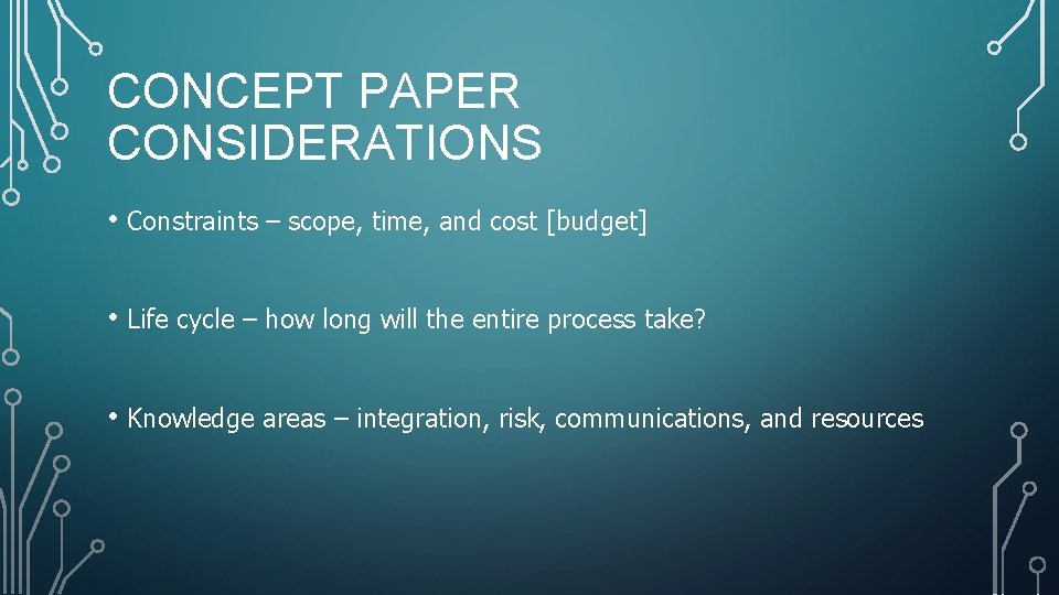 CONCEPT PAPER CONSIDERATIONS • Constraints – scope, time, and cost [budget] • Life cycle