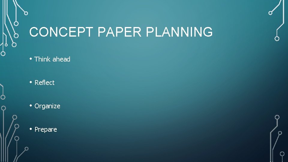 CONCEPT PAPER PLANNING • Think ahead • Reflect • Organize • Prepare 