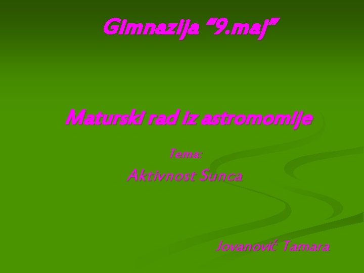Gimnazija “ 9. maj” Maturski rad iz astromomije Tema: Aktivnost Sunca Jovanović Tamara 